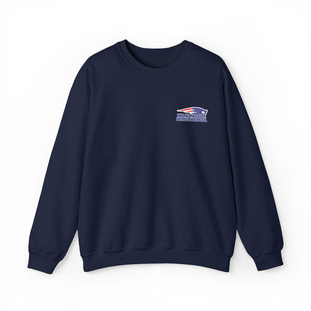 We All We Got, We All We Need Sweatshirt – Patriots Embroidered Unisex Crewneck