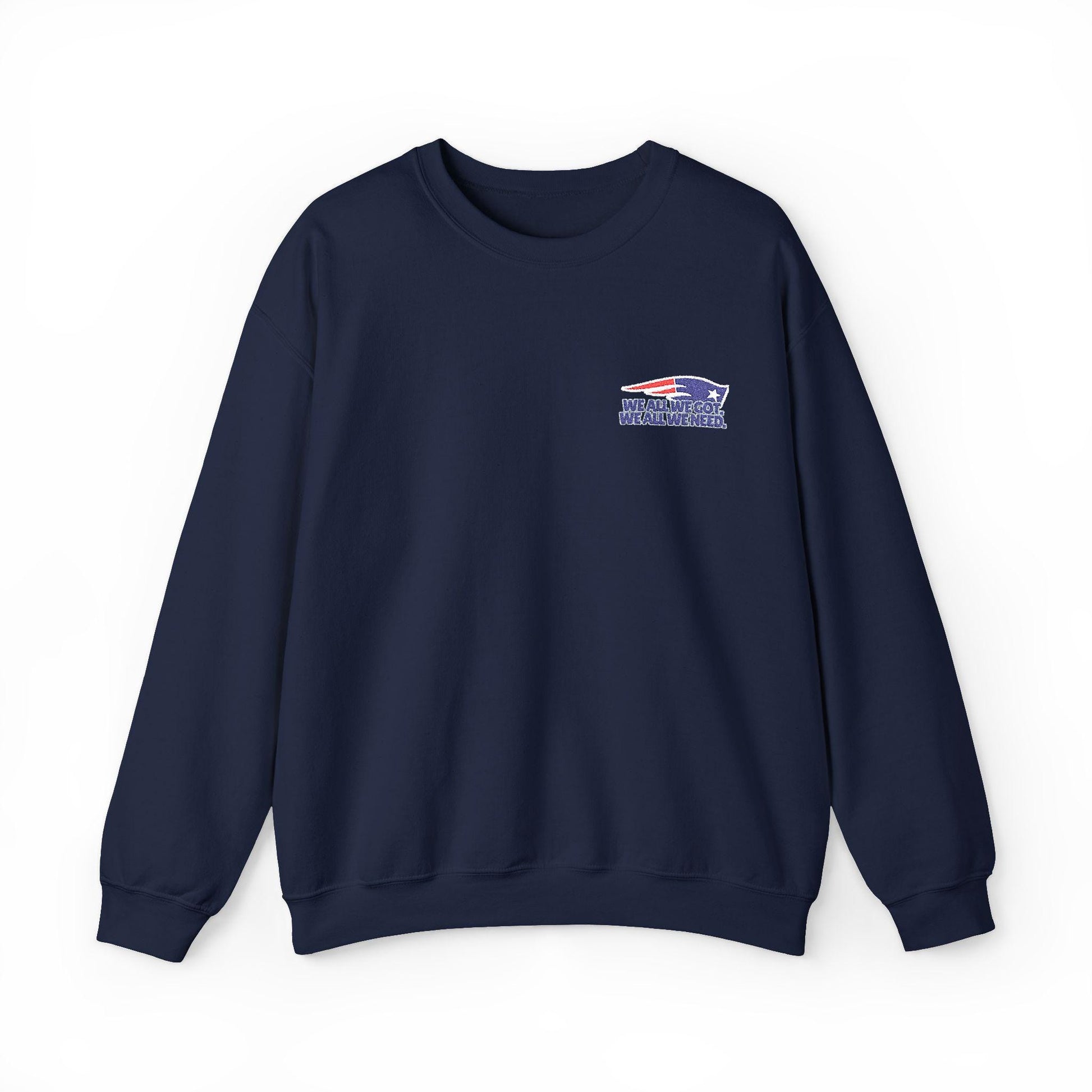 We All We Got, We All We Need Sweatshirt – Patriots Embroidered Unisex Crewneck