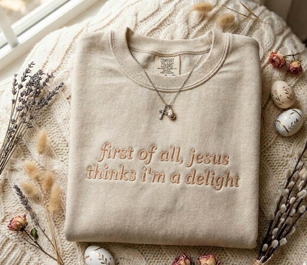 Jesus Thinks I'm A Delight Embroidered Shirt, Humor Christian Sweatshirt, Minimal Christian Apparel, Christian Gift for Her
