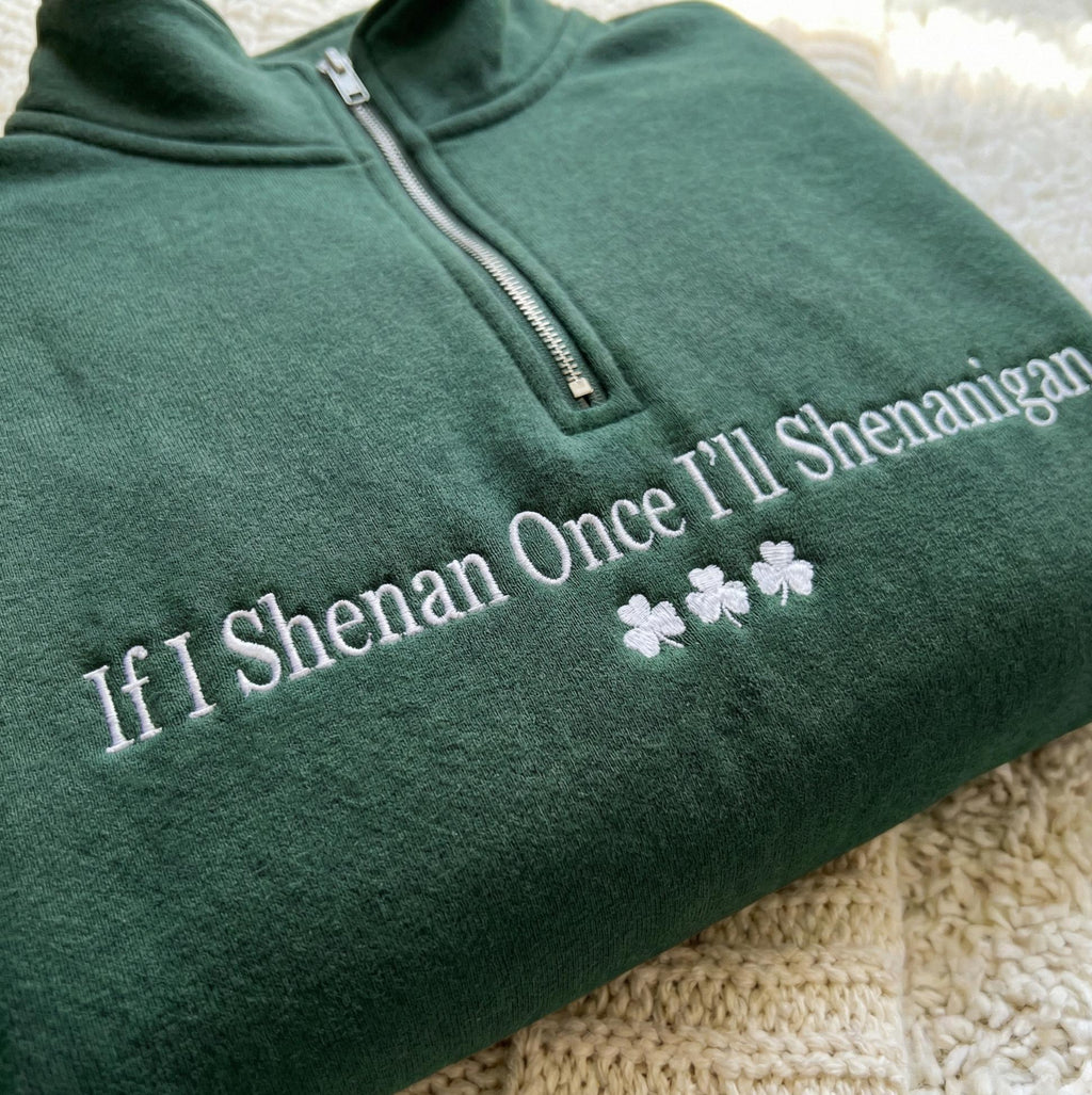 If I Shenan Once I'll Shenanigan Embroidered 1/4 Zip Sweatshirt, If I Shenan Once Embroidered Sweatshirt, Sarcastic St Patricks Day Shirt
