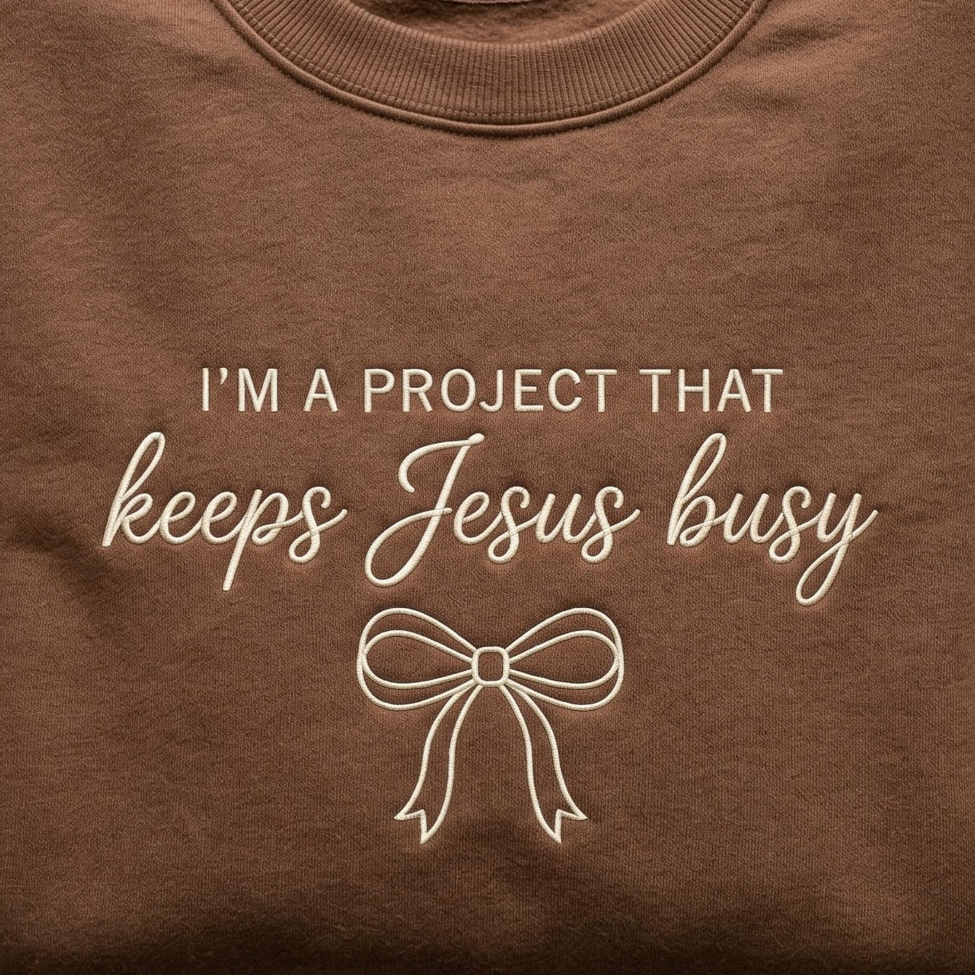 Embroidered Christian Sweatshirt, "I'm A Project That Keeps Jesus Busy" Shirt