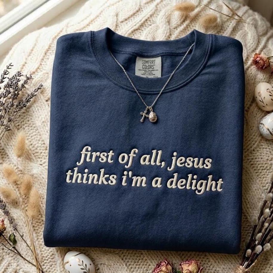 Jesus Thinks I'm A Delight Embroidered Shirt, Humor Christian Sweatshirt, Minimal Christian Apparel, Christian Gift for Her