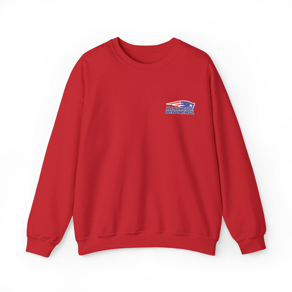 We All We Got, We All We Need Sweatshirt – Patriots Embroidered Unisex Crewneck
