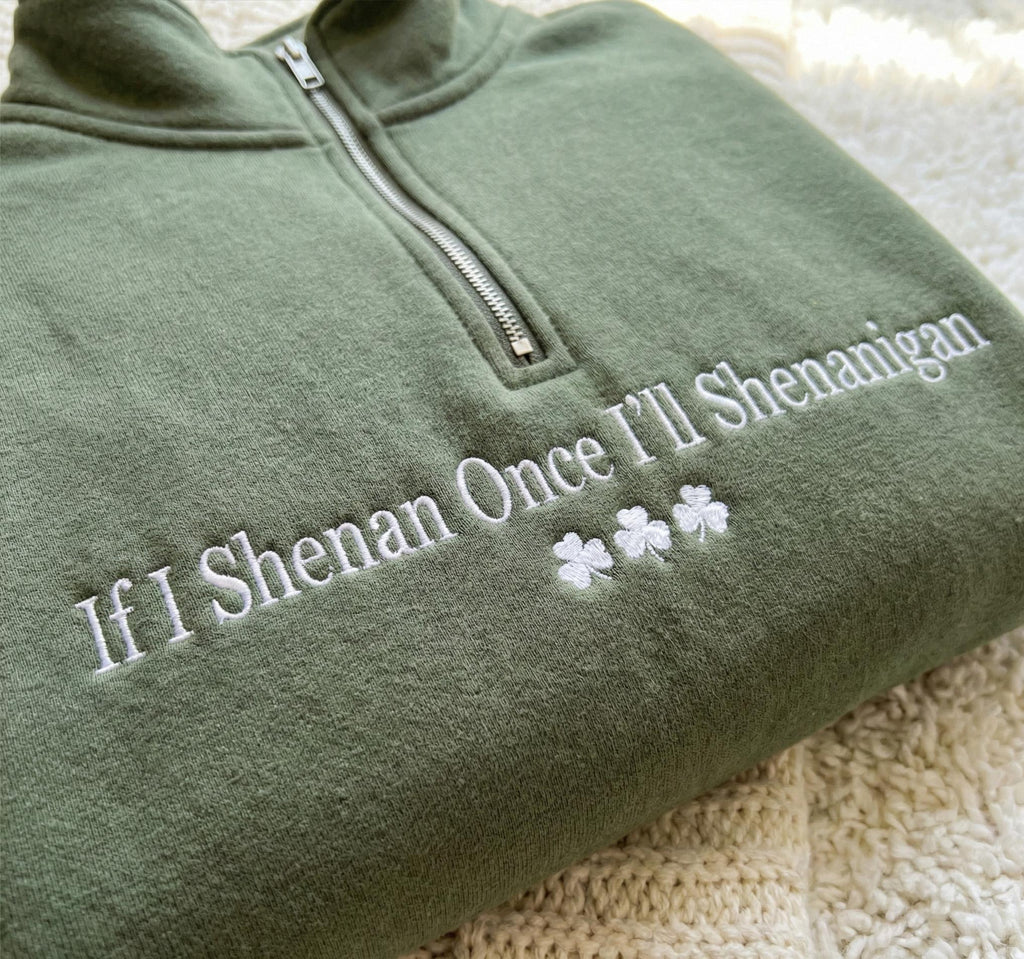 If I Shenan Once I'll Shenanigan Embroidered 1/4 Zip Sweatshirt, If I Shenan Once Embroidered Sweatshirt, Sarcastic St Patricks Day Shirt
