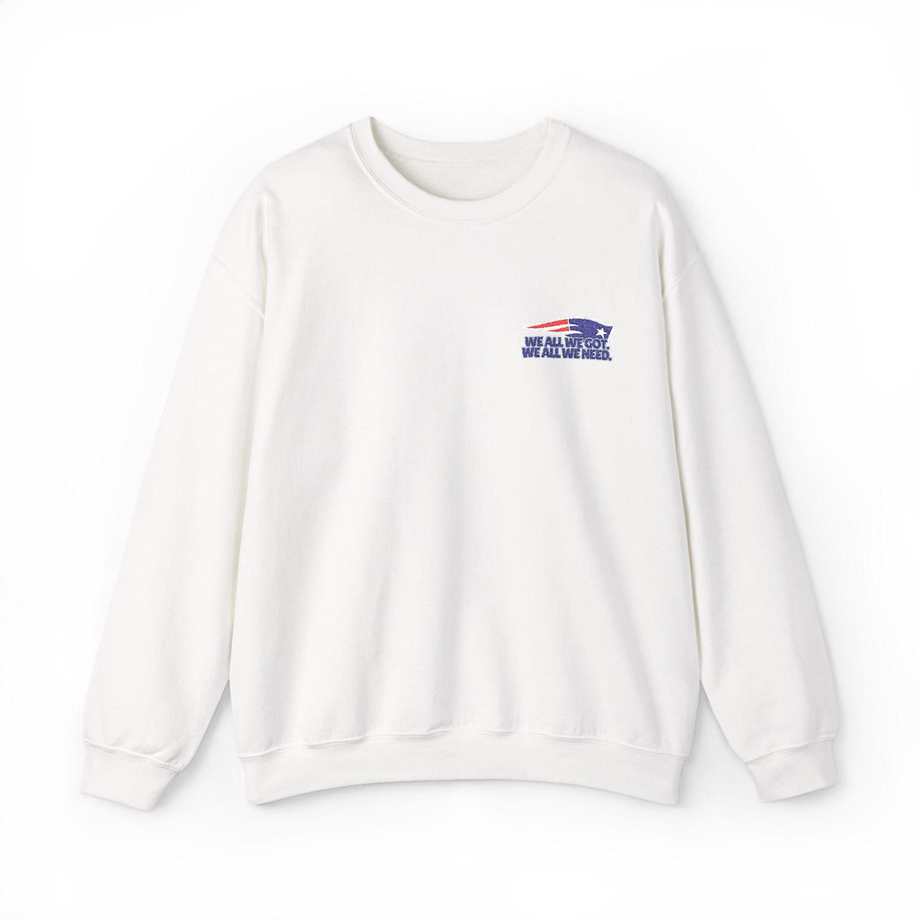 We All We Got, We All We Need Sweatshirt – Patriots Embroidered Unisex Crewneck