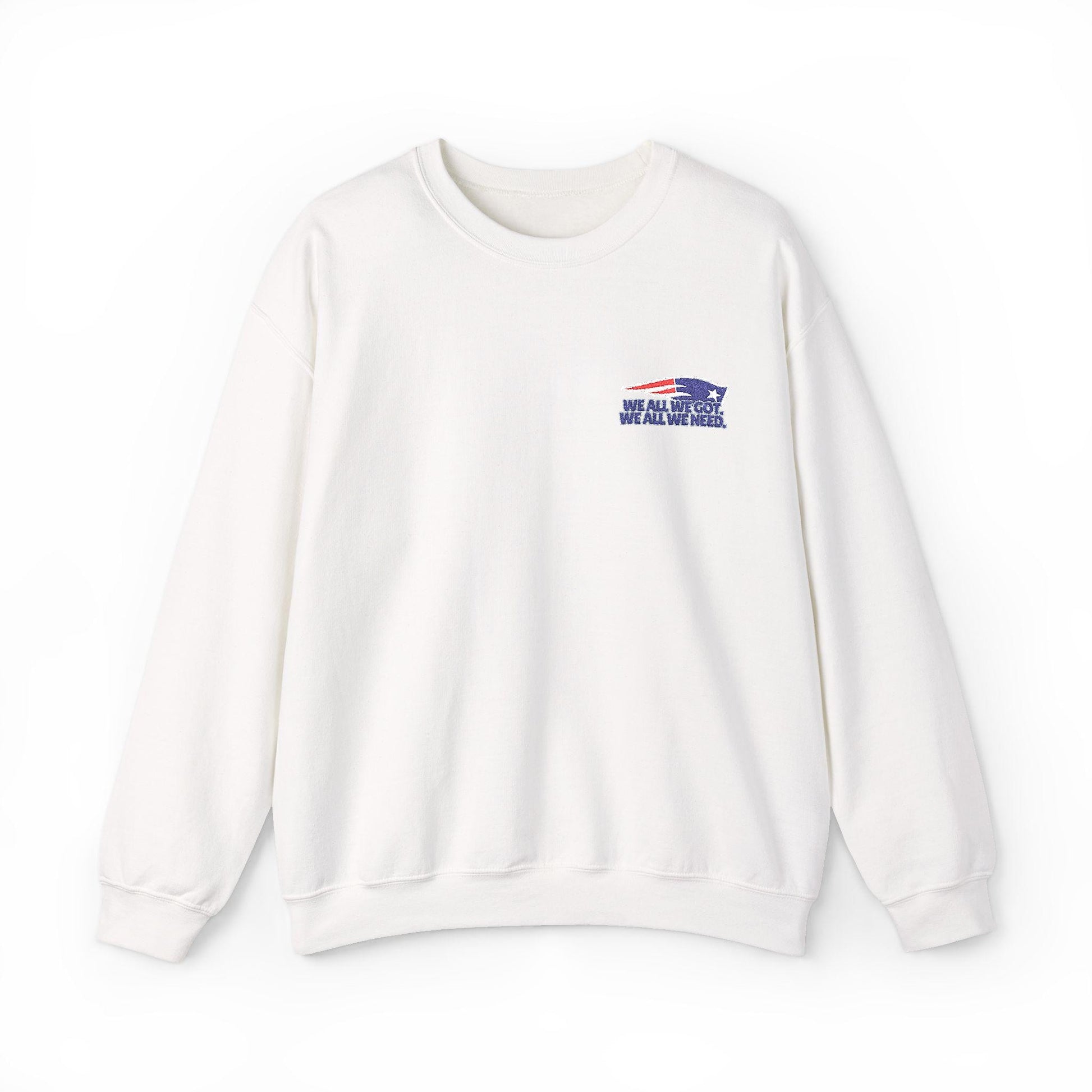 We All We Got, We All We Need Sweatshirt – Patriots Embroidered Unisex Crewneck