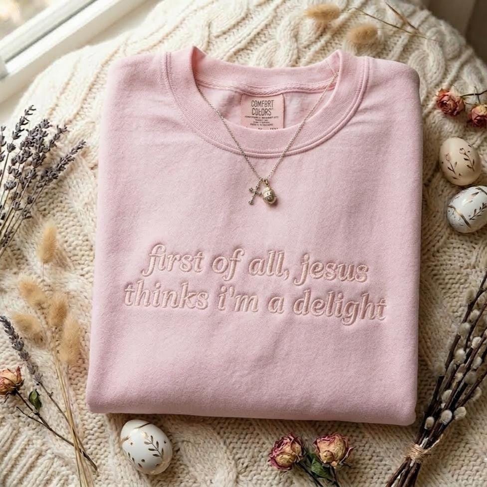 Jesus Thinks I'm A Delight Embroidered Shirt, Humor Christian Sweatshirt, Minimal Christian Apparel, Christian Gift for Her