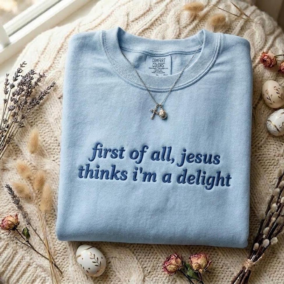 Jesus Thinks I'm A Delight Embroidered Shirt, Humor Christian Sweatshirt, Minimal Christian Apparel, Christian Gift for Her