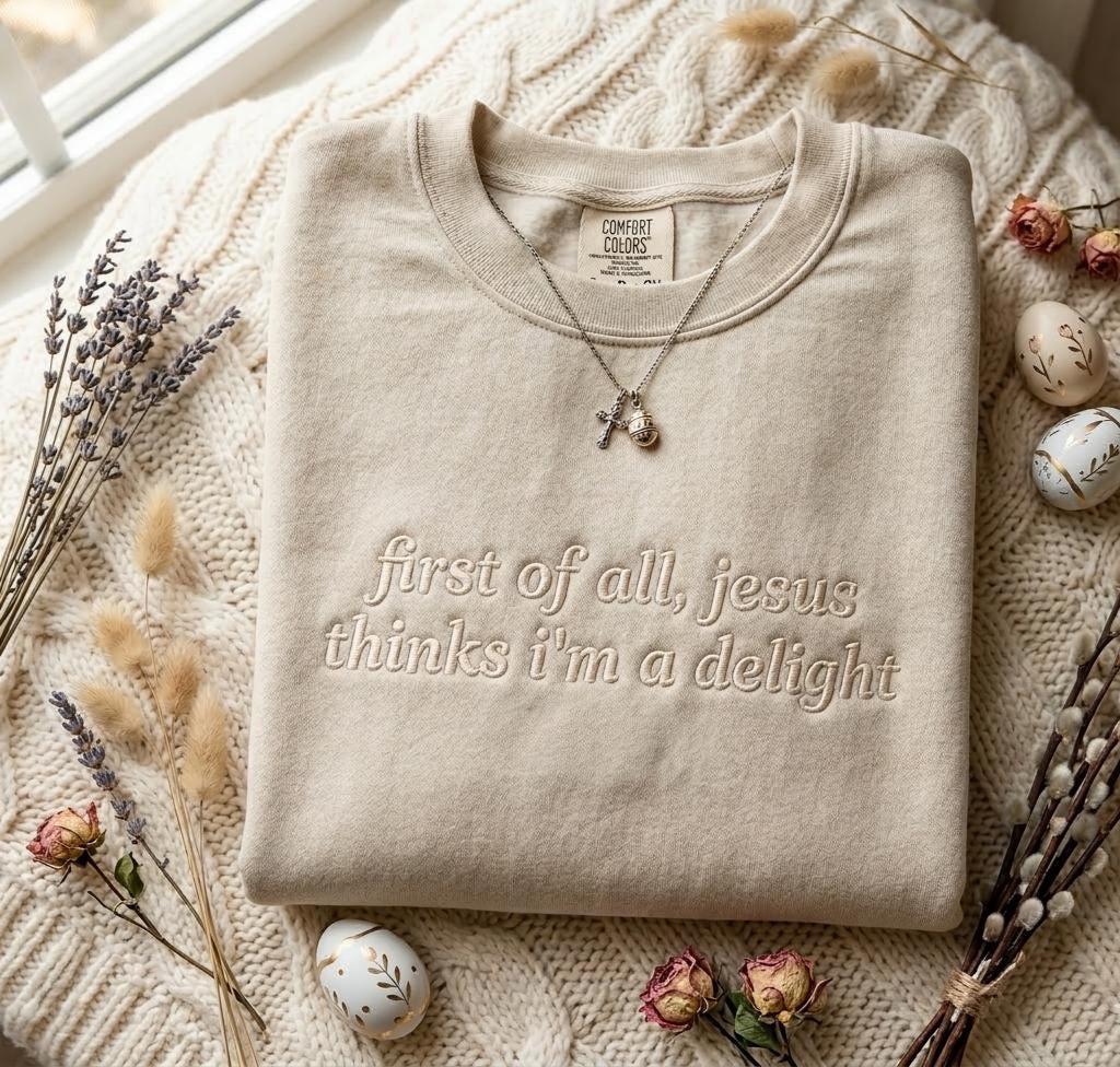 Jesus Thinks I'm A Delight Embroidered Shirt, Humor Christian Sweatshirt, Minimal Christian Apparel, Christian Gift for Her