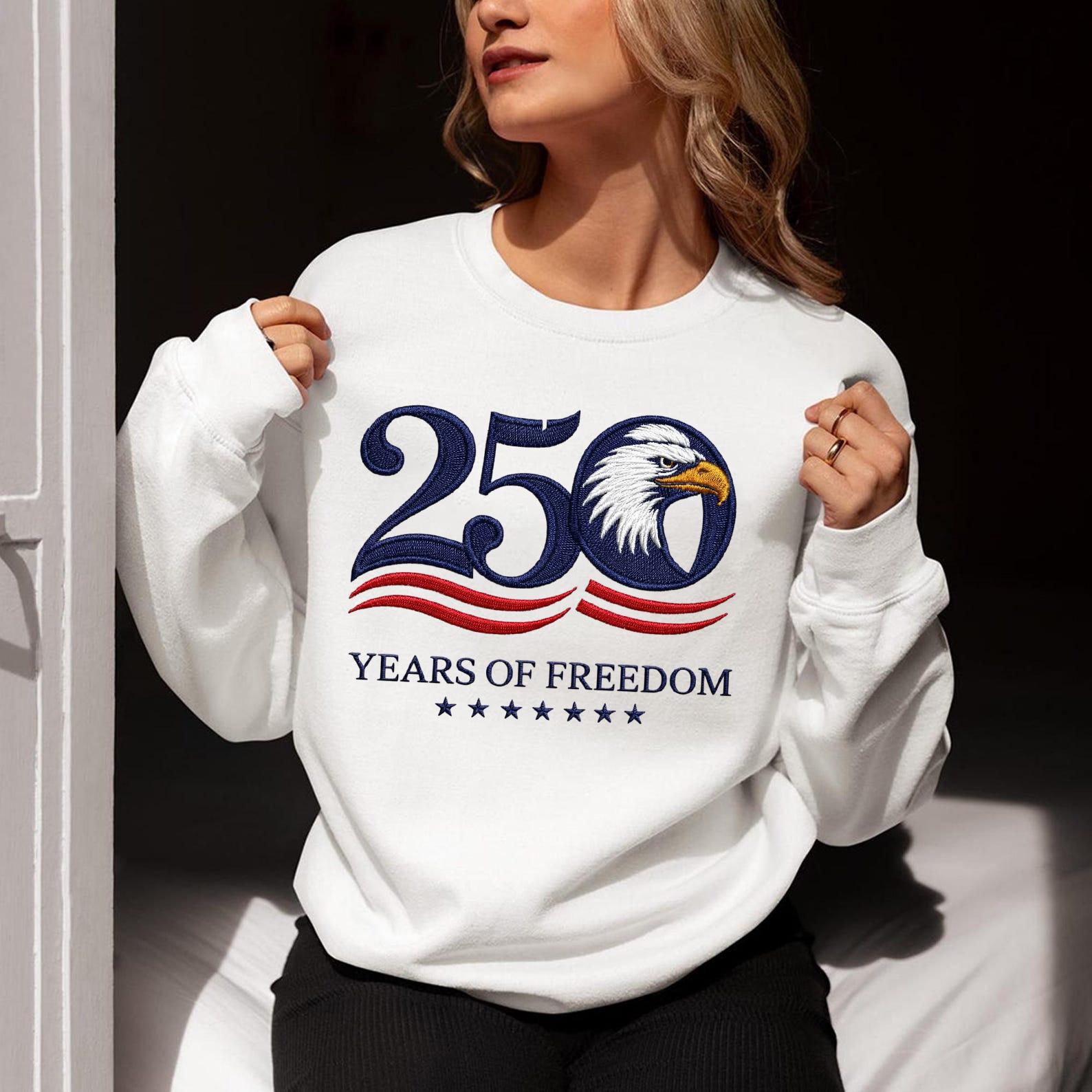 250 Years of Freedom Sweatshirt – Independence Day 1776–2026 | 4th of July Embroidered Patriotic Shirt